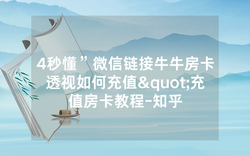 4秒懂”微信链接牛牛房卡透视如何充值"充值房卡教程-知乎