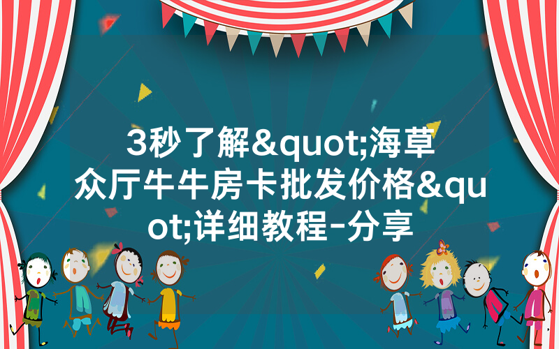 3秒了解"海草众厅牛牛房卡批发价格"详细教程-分享