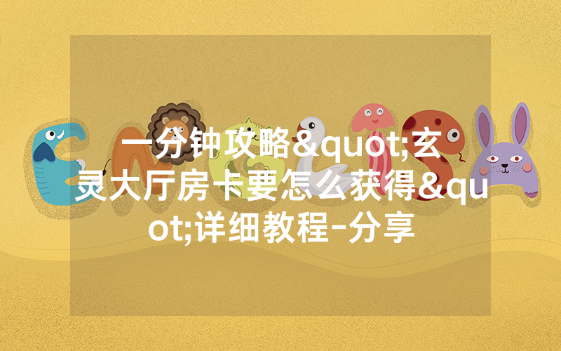 一分钟攻略"玄灵大厅房卡要怎么获得"详细教程-分享