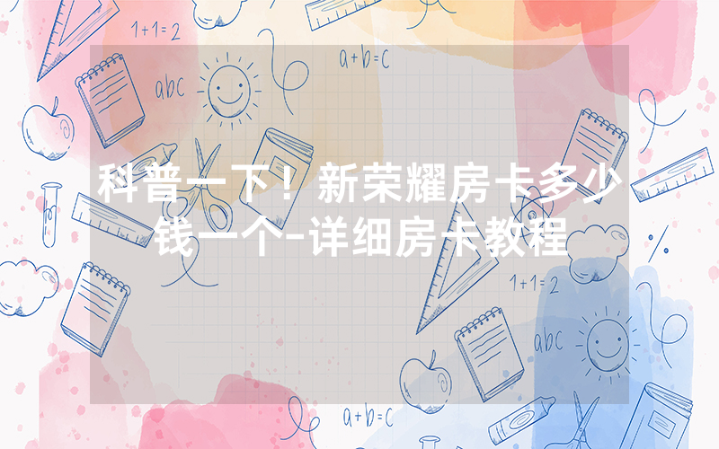 科普一下！新荣耀房卡多少钱一个-详细房卡教程