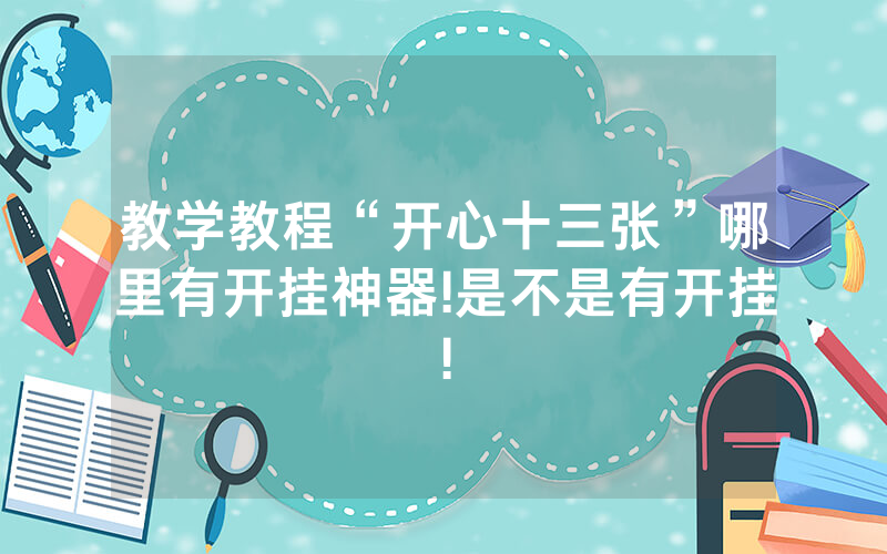 教学教程“开心十三张”哪里有开挂神器!是不是有开挂!
