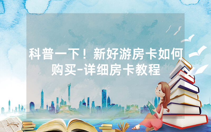 科普一下！新好游房卡如何购买-详细房卡教程