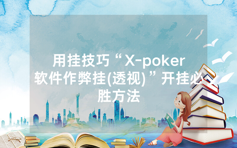 用挂技巧“X-poker软件作弊挂(透视)”开挂必胜方法