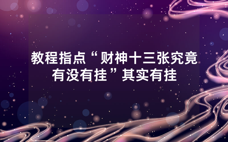 教程指点“财神十三张究竟有没有挂”其实有挂