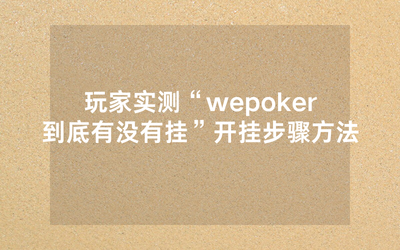 玩家实测“wepoker到底有没有挂”开挂步骤方法