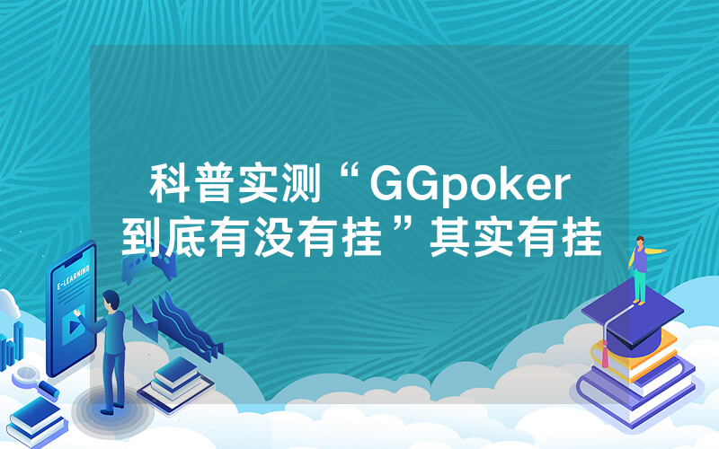 科普实测“GGpoker到底有没有挂”其实有挂