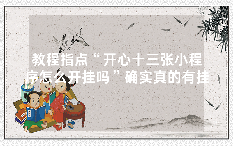 教程指点“开心十三张小程序怎么开挂吗”确实真的有挂