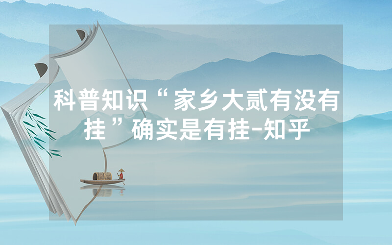 科普知识“家乡大贰有没有挂”确实是有挂-知乎