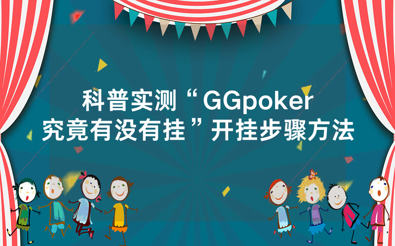 科普实测“GGpoker究竟有没有挂”开挂步骤方法