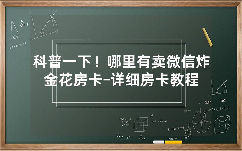 科普一下！哪里有卖微信炸金花房卡-详细房卡教程