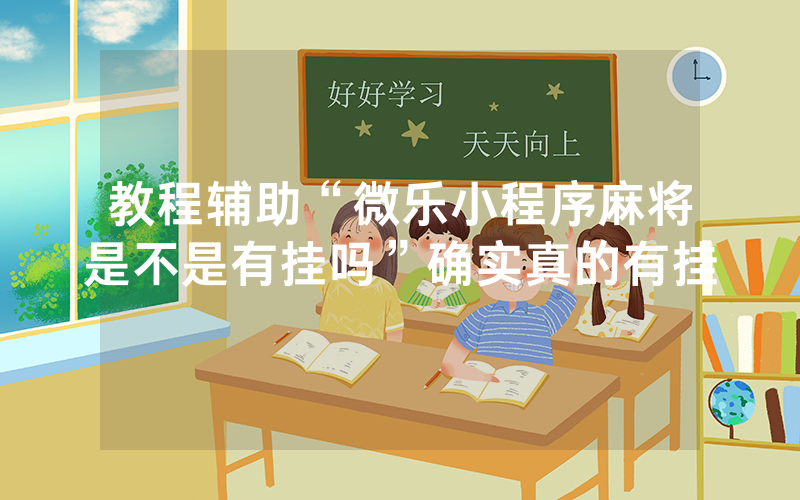 教程辅助“微乐小程序麻将是不是有挂吗”确实真的有挂