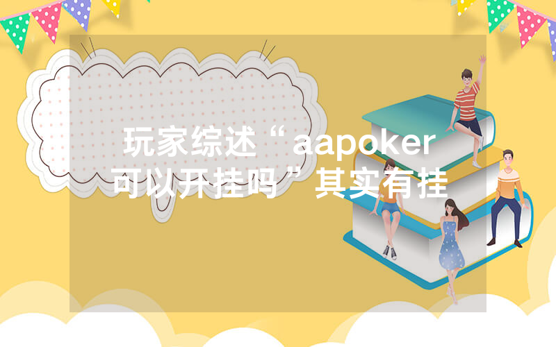 玩家综述“aapoker可以开挂吗”其实有挂