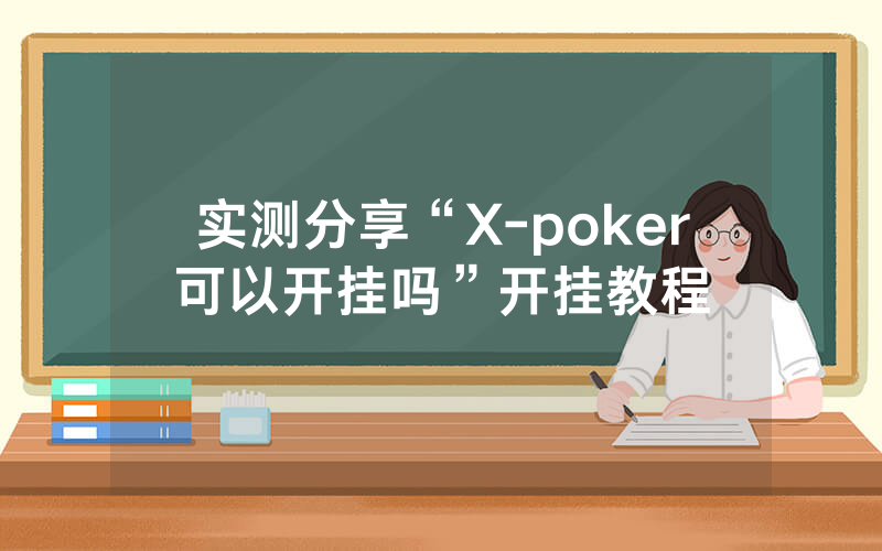实测分享“X-poker可以开挂吗”开挂教程