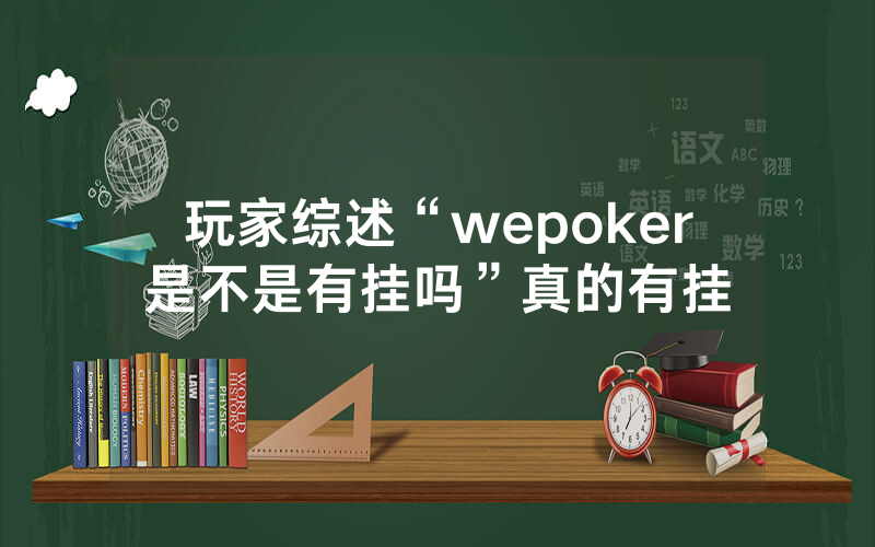 玩家综述“wepoker是不是有挂吗”真的有挂
