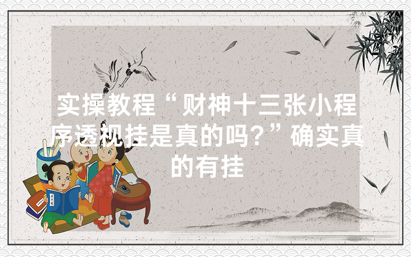 实操教程“财神十三张小程序透视挂是真的吗?”确实真的有挂