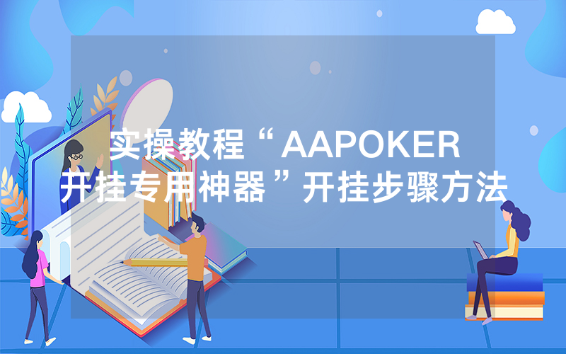 实操教程“AAPOKER开挂专用神器”开挂步骤方法