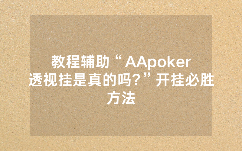 教程辅助“AApoker透视挂是真的吗?”开挂必胜方法