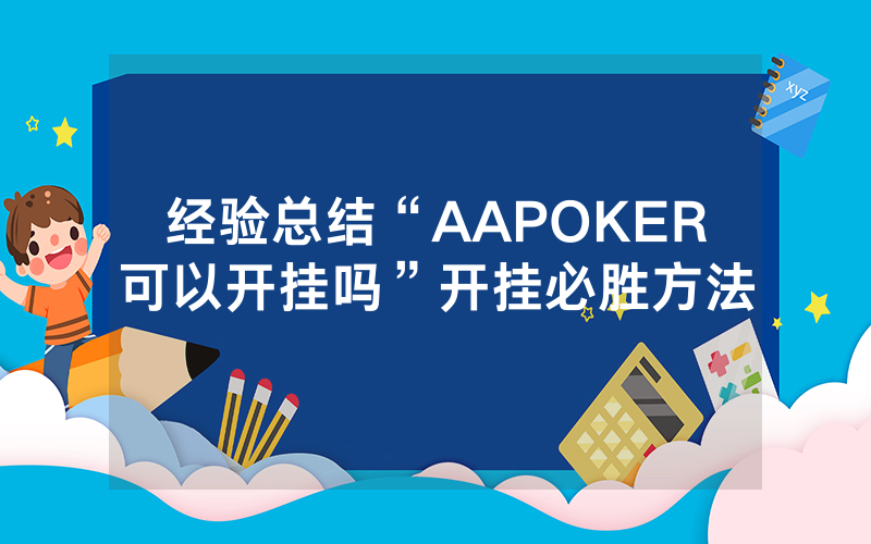 经验总结“AAPOKER可以开挂吗”开挂必胜方法