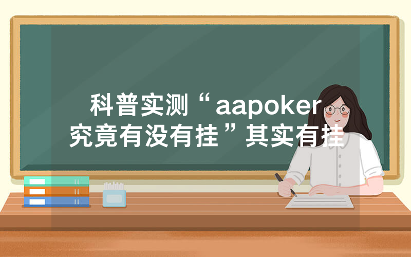科普实测“aapoker究竟有没有挂”其实有挂