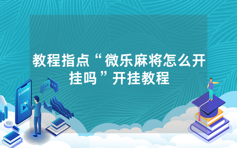 教程指点“微乐麻将怎么开挂吗”开挂教程