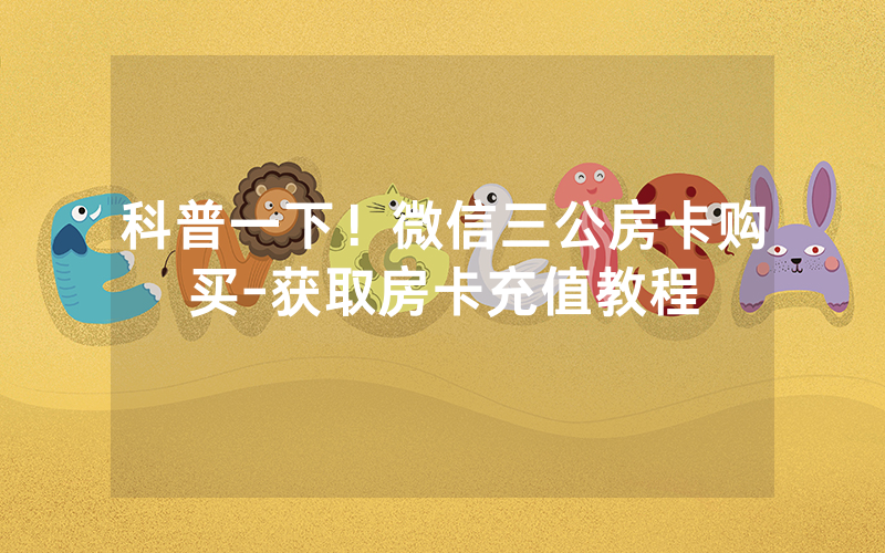 科普一下！微信三公房卡购买-获取房卡充值教程