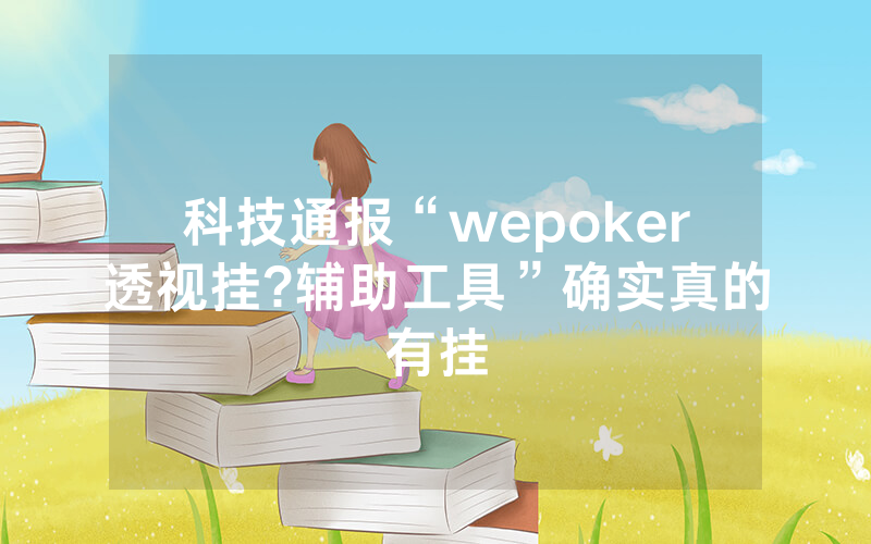 科技通报“wepoker透视挂?辅助工具”确实真的有挂