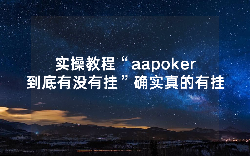 实操教程“aapoker到底有没有挂”确实真的有挂