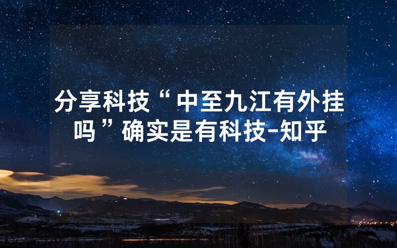 分享科技“中至九江有外挂吗”确实是有科技-知乎