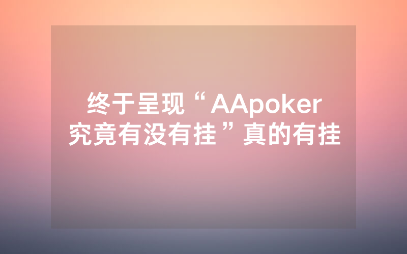终于呈现“AApoker究竟有没有挂”真的有挂