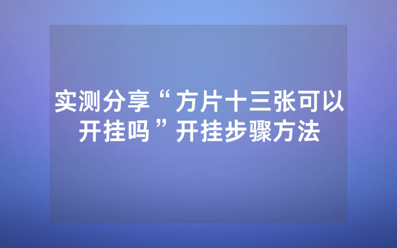 实测分享“方片十三张可以开挂吗”开挂步骤方法
