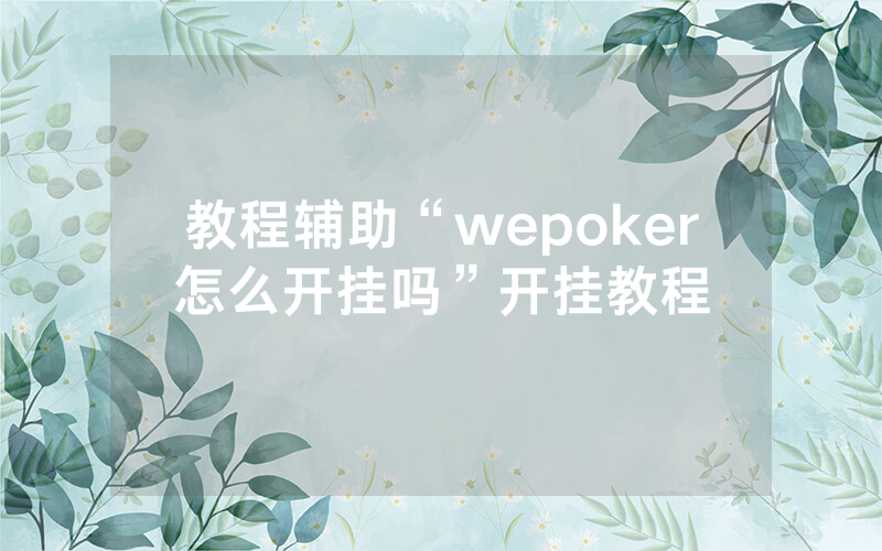 教程辅助“wepoker怎么开挂吗”开挂教程