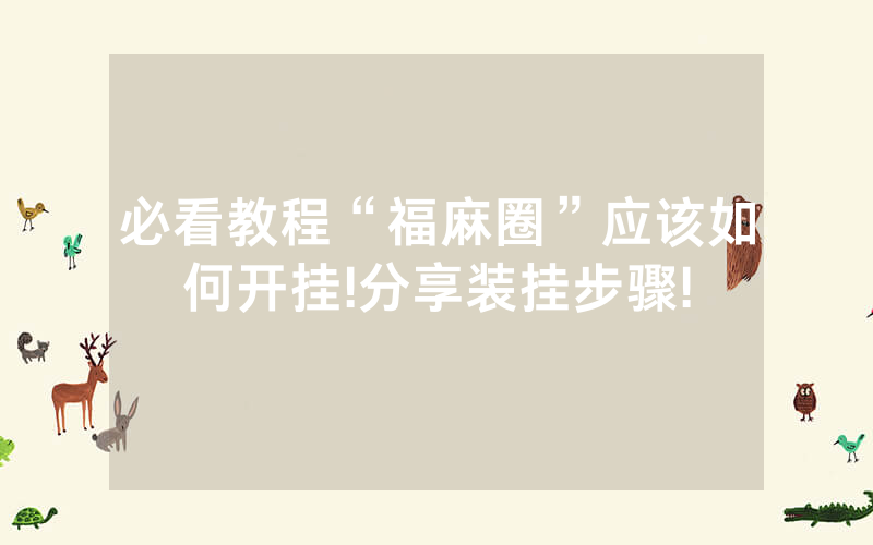 必看教程“福麻圈”应该如何开挂!分享装挂步骤!
