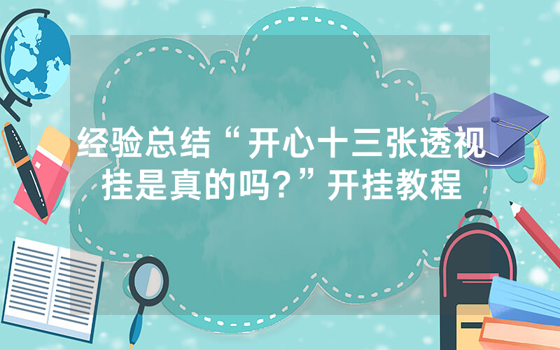 经验总结“开心十三张透视挂是真的吗?”开挂教程