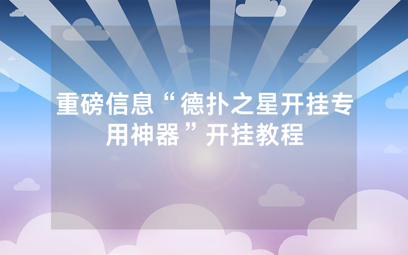 重磅信息“德扑之星开挂专用神器”开挂教程