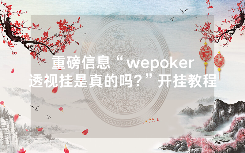 重磅信息“wepoker透视挂是真的吗?”开挂教程