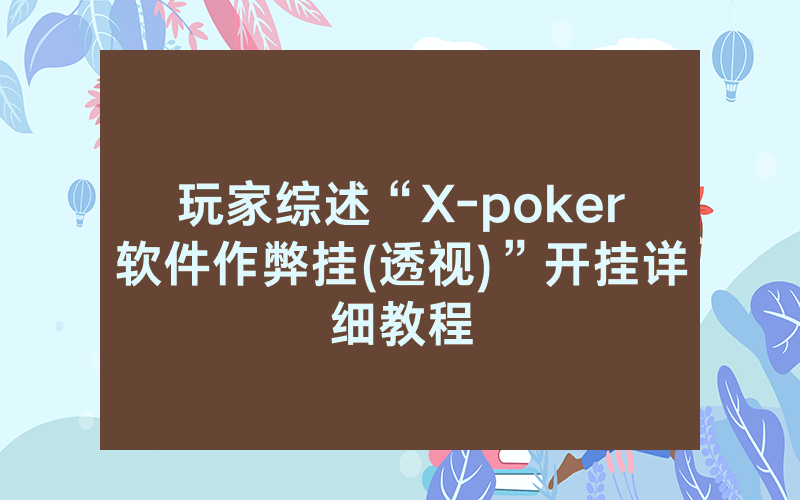 玩家综述“X-poker软件作弊挂(透视)”开挂详细教程