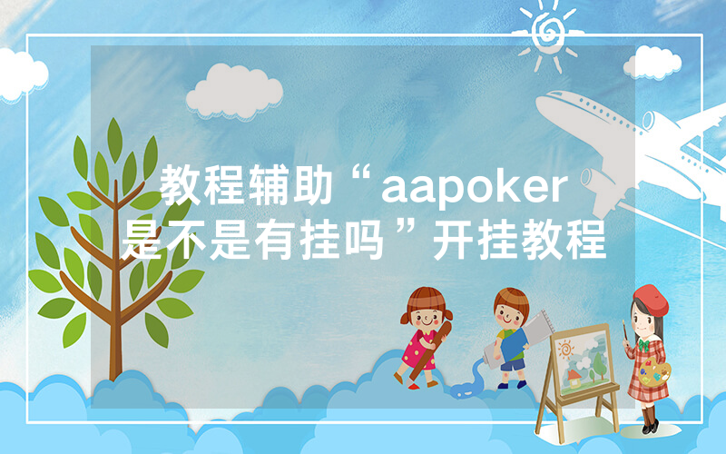 教程辅助“aapoker是不是有挂吗”开挂教程