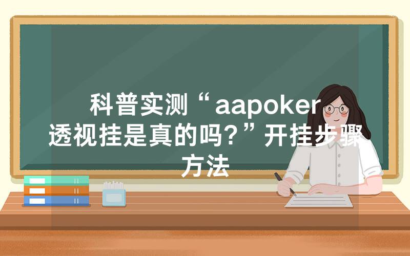 科普实测“aapoker透视挂是真的吗?”开挂步骤方法