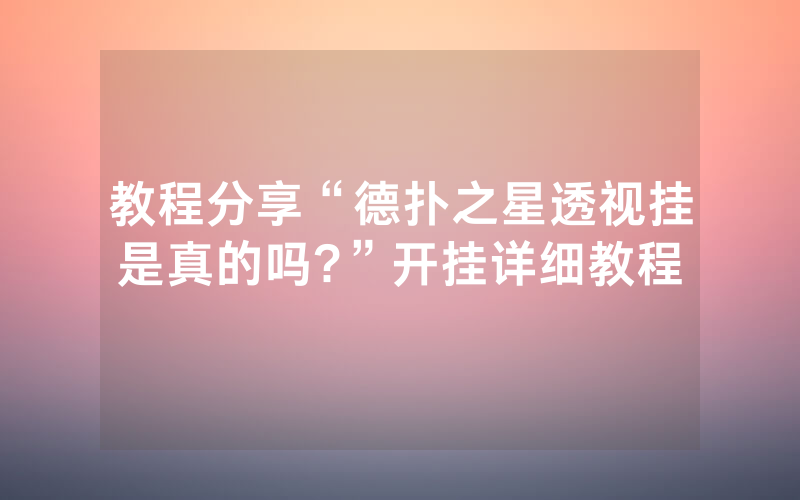 教程分享“德扑之星透视挂是真的吗?”开挂详细教程