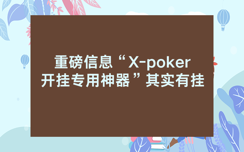 重磅信息“X-poker开挂专用神器”其实有挂