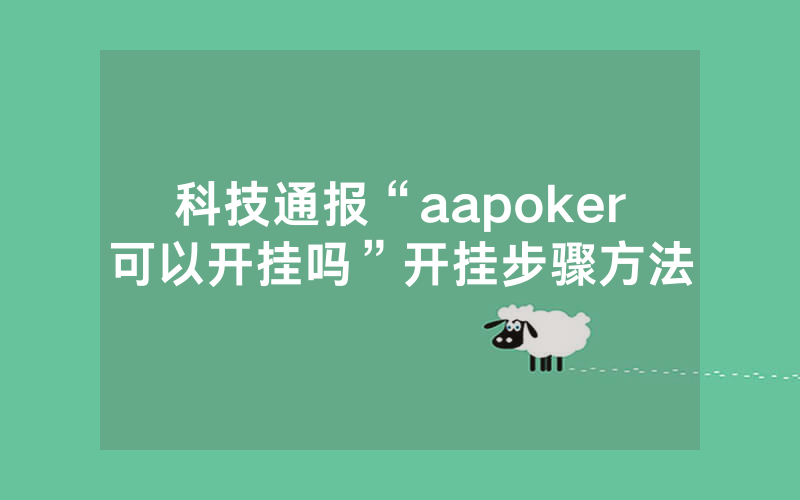 科技通报“aapoker可以开挂吗”开挂步骤方法