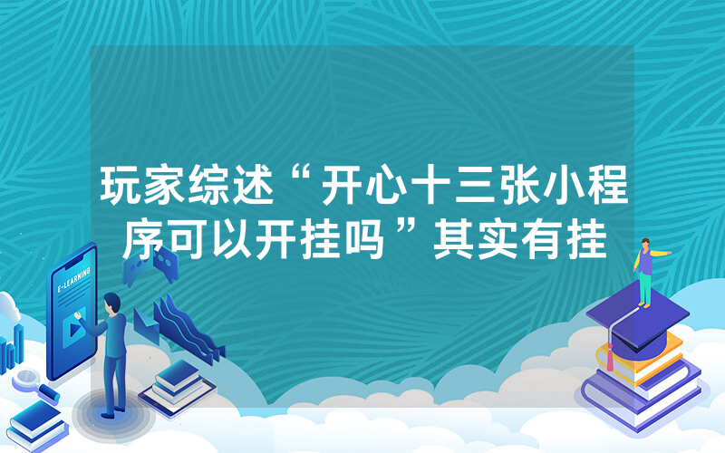 玩家综述“开心十三张小程序可以开挂吗”其实有挂