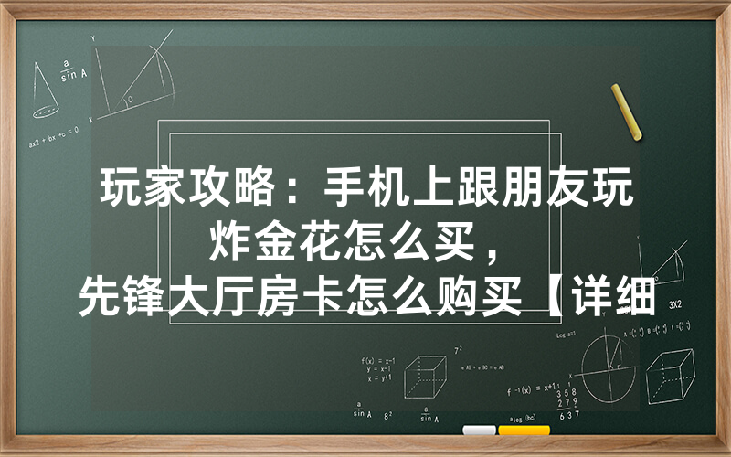 玩家攻略：手机上跟朋友玩炸金花怎么买，						先锋大厅房卡怎么购买【详细教学】