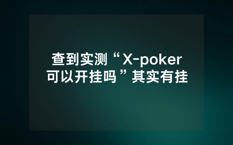 查到实测“X-poker可以开挂吗”其实有挂