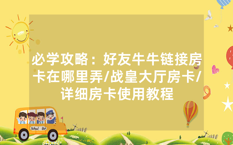 必学攻略：好友牛牛链接房卡在哪里弄/战皇大厅房卡/详细房卡使用教程