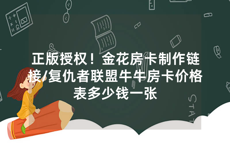 正版授权！金花房卡制作链接/复仇者联盟牛牛房卡价格表多少钱一张