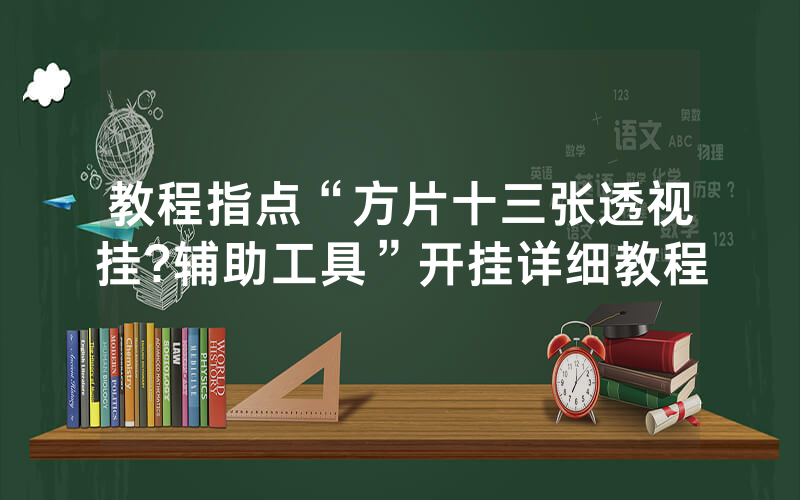 教程指点“方片十三张透视挂?辅助工具”开挂详细教程