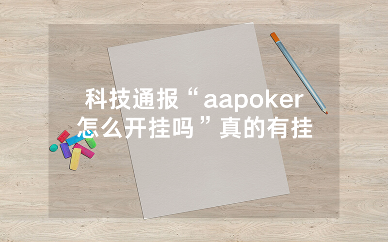 科技通报“aapoker怎么开挂吗”真的有挂