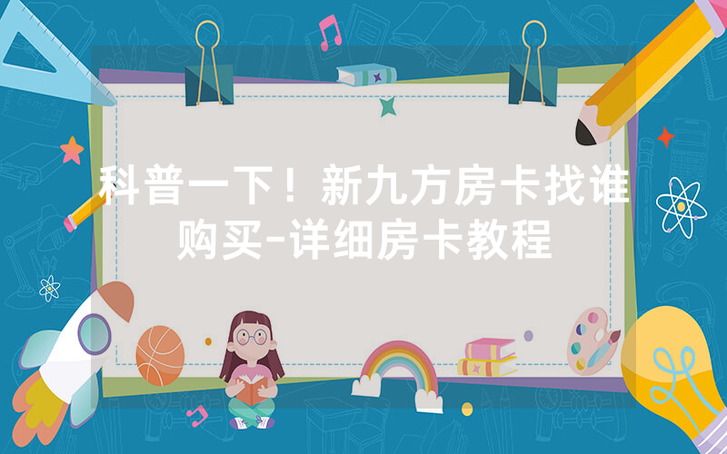 科普一下！新九方房卡找谁购买-详细房卡教程