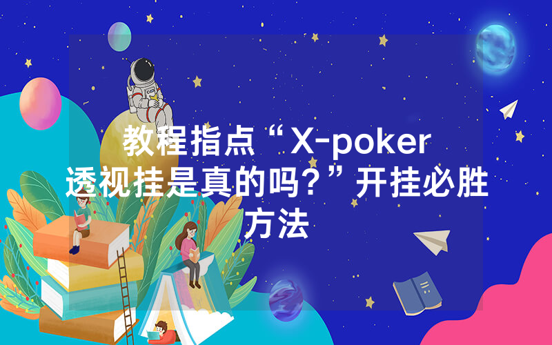 教程指点“X-poker透视挂是真的吗?”开挂必胜方法